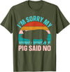 Funny Pig Farm Piggy Farmer Farming Gifts DAIMMER Im Sorry My Pig Said No T-Shirt - Olive Green