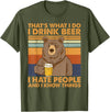 That's What I Do I Drink Beer Beer Bear That's What I Do I Drink Beer I Hate People And I Know Beer T-Shirt - Olive Green