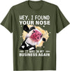 Cow Hey I Found Your Nose Shirt Hey I Found Your Nose It Was In My Business Again Funny Cow T-Shirt - Olive Green