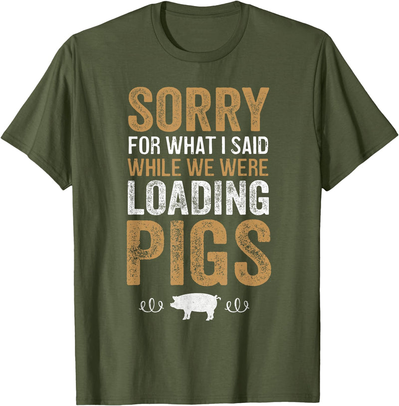 Sorry Farming Stuff Sorry For What I Said While We Were Loading Pigs T-Shirt - Olive Green