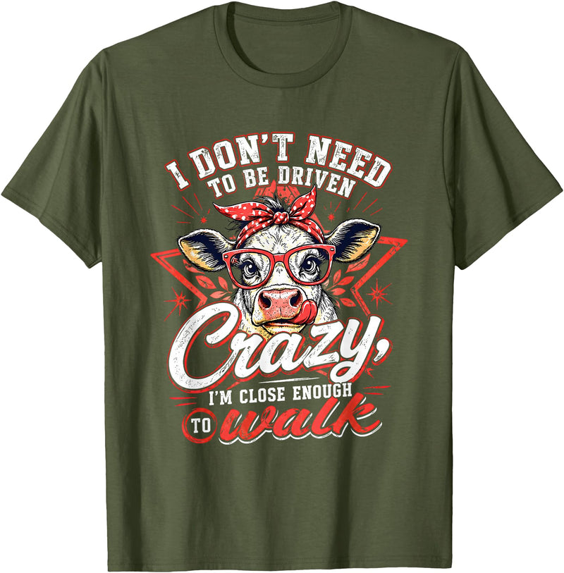 I Don’t Need To Be Driven Crazy I'm Close Tees I Don’t Need to Be Driven Crazy I'm Close Enough to Walk Cow T-Shirt - Olive