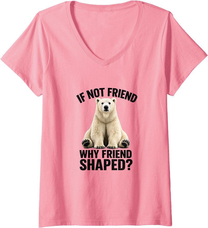Funny Polar Bear Shirt Women's If Not Friend, Why Friend Shaped? Funny Polar Bear V-Neck T-Shirt - Pink