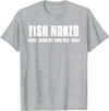 Funny Fishing Gift Idea For A Fisherman Fish Naked Show Off Your Pole Funny Fishing Lover Fisherman T-Shirt - Heather Grey