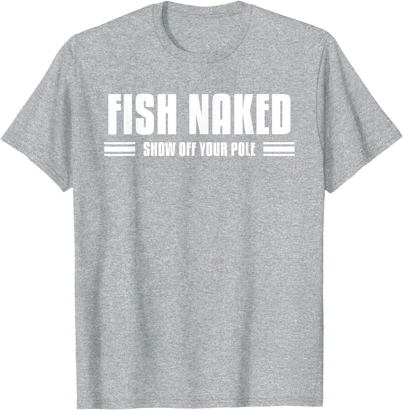 Funny Fishing Gift Idea For A Fisherman Fish Naked Show Off Your Pole Funny Fishing Lover Fisherman T-Shirt - Heather Grey