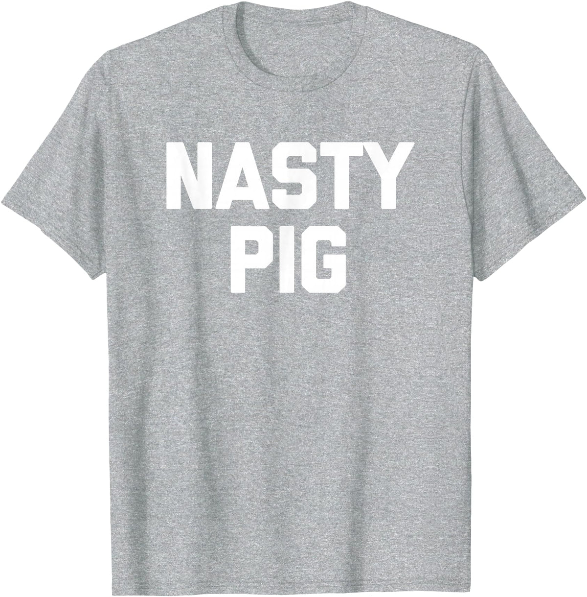 Funny Shirt With Saying & Funny T-Shirts Nasty Pig T-Shirt funny saying sarcastic novelty humor cool T-Shirt - Heather Grey
