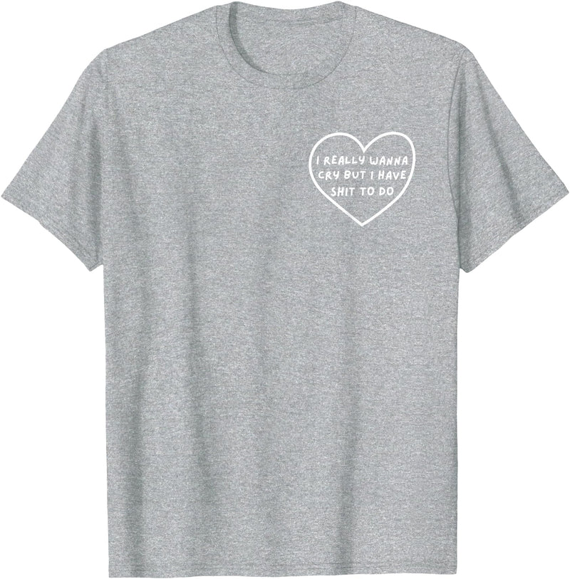 Funny Sarcastic Tee Idea Gifts I Really Wanna Cry But I Have Shit To Do Funny Heart T-Shirt - Heather Grey