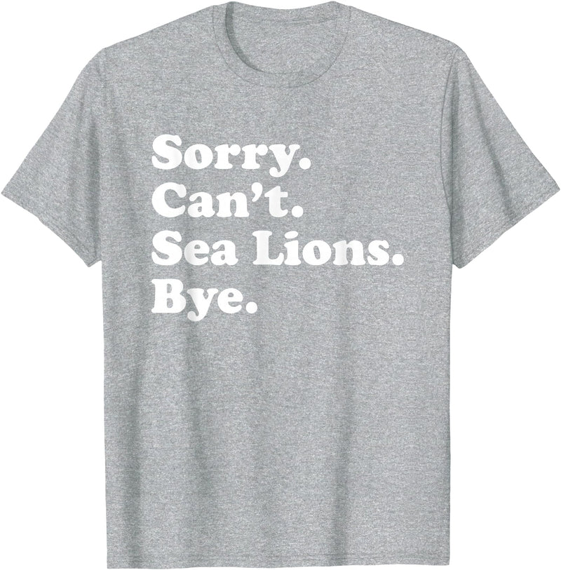 Funny Sorry Can't Sea Lions Bye Gift Funny Sea Lion Gift for Men Women Boys or Girls T-Shirt - Heather Grey
