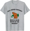 WorkingClassZero Do I Need Coffee? Does a Bear Poop in the Woods? Funny Gift T-Shirt - Heather Grey
