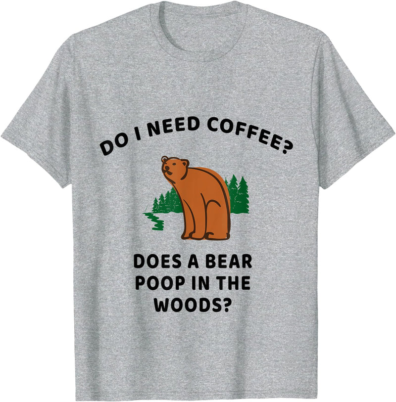 WorkingClassZero Do I Need Coffee? Does a Bear Poop in the Woods? Funny Gift T-Shirt - Heather Grey