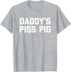 Funny Sayings & Funny Designs Daddy's Piss Pig - Funny Saying Sarcastic Novelty Urine Piss T-Shirt - Heather Grey