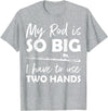 Fishing Rod Apparel My Rod is so big I have to use two Hands Funny Fishing Rod T-Shirt - Heather Grey