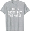 Funny Quotes Life Is Short Buy The Horse Life Is Short, Buy The Horse Funny Quote T-Shirt - Heather Grey