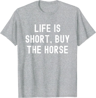 Funny Quotes Life Is Short Buy The Horse Life Is Short, Buy The Horse Funny Quote T-Shirt - Heather Grey