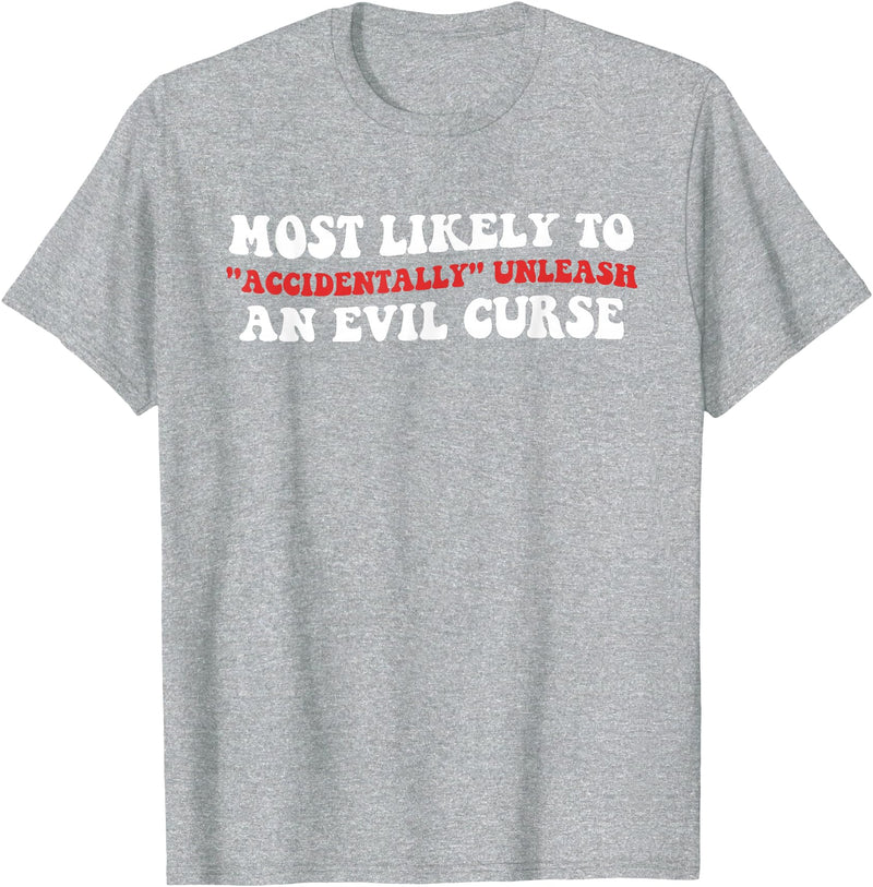 Most Likely To Accidentally Unleash An Evil Curse Most Likely to Accidentally, Unleash an Evil Curse T-Shirt - Heather Grey