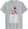 Funny Cow Lover Gifts Always Be Yourself Unless You Can Be A Cow T-Shirt - Heather Grey