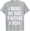 Broken Ribs Shirt Designs by ZAR Broken Ribs, I Broke My Ribs Fighting A Bear T-Shirt - Heather Grey
