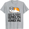 Funny Guinea Pig Lover Gifts Always Be Yourself Unless You Can Be A Guinea Pig T-Shirt - Heather Grey