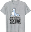 Funny Sea Lion Gifts Always Be Yourself Unless You Can Be A Sea Lion Cute Seal T-Shirt - Heather Grey