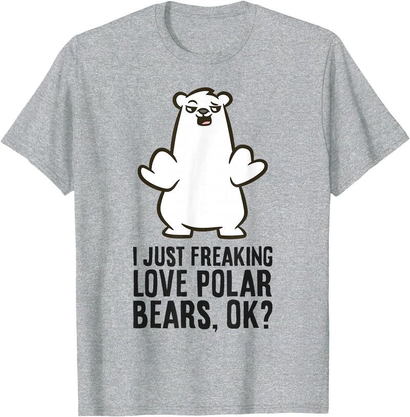 Cute Polar Bear Gifts And Tees I Just Freaking Love Polar Bears, Ok? Cute Polar Bear T-Shirt - Heather Grey