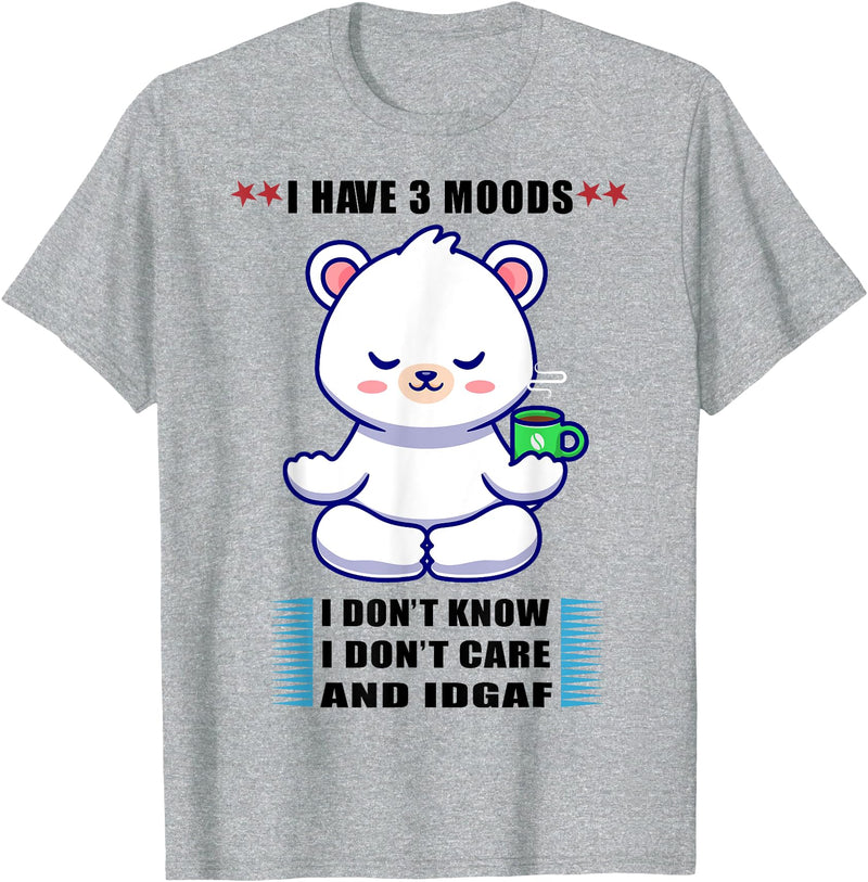 Funny Bear I Have 3 Moods Tee Shirt Bear I Have 3 Moods Idon't Know I Don't Care And Idgaf T-Shirt - Heather Grey
