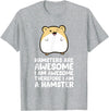 Hamsters are Awesome I'm Awesome Therefore I am a Hamster T-Shirt - Heather Grey