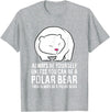 Cute Polar Bear Gifts And Tees Always Be Yourself Unless You Can Be A Polar Bear T-Shirt - Heather Grey