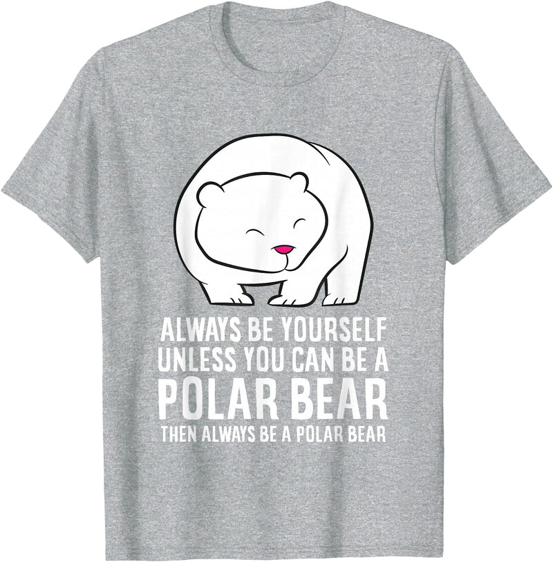 Cute Polar Bear Gifts And Tees Always Be Yourself Unless You Can Be A Polar Bear T-Shirt - Heather Grey