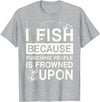 T-Shirt Factory I Fish Because Punching People Is Frowned Upon T-Shirt - Heather Grey
