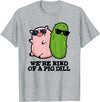Punny Bone We're Kind Of A Pig Dill Funny Friend Pun T-Shirt - Heather Grey