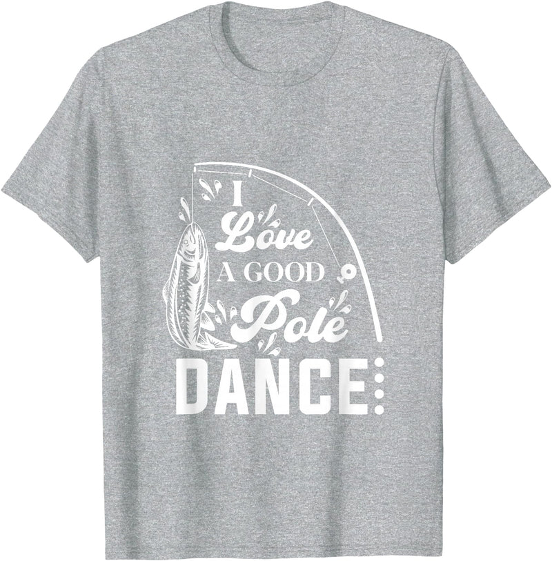 I Love a Good Pole Dance Fishing Gifts for Men T-Shirt - Heather Grey