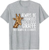Cute Giraffe Animal Tees And Gifts Always Be Yourself Unless You Can Be A Giraffe T-Shirt - Heather Grey