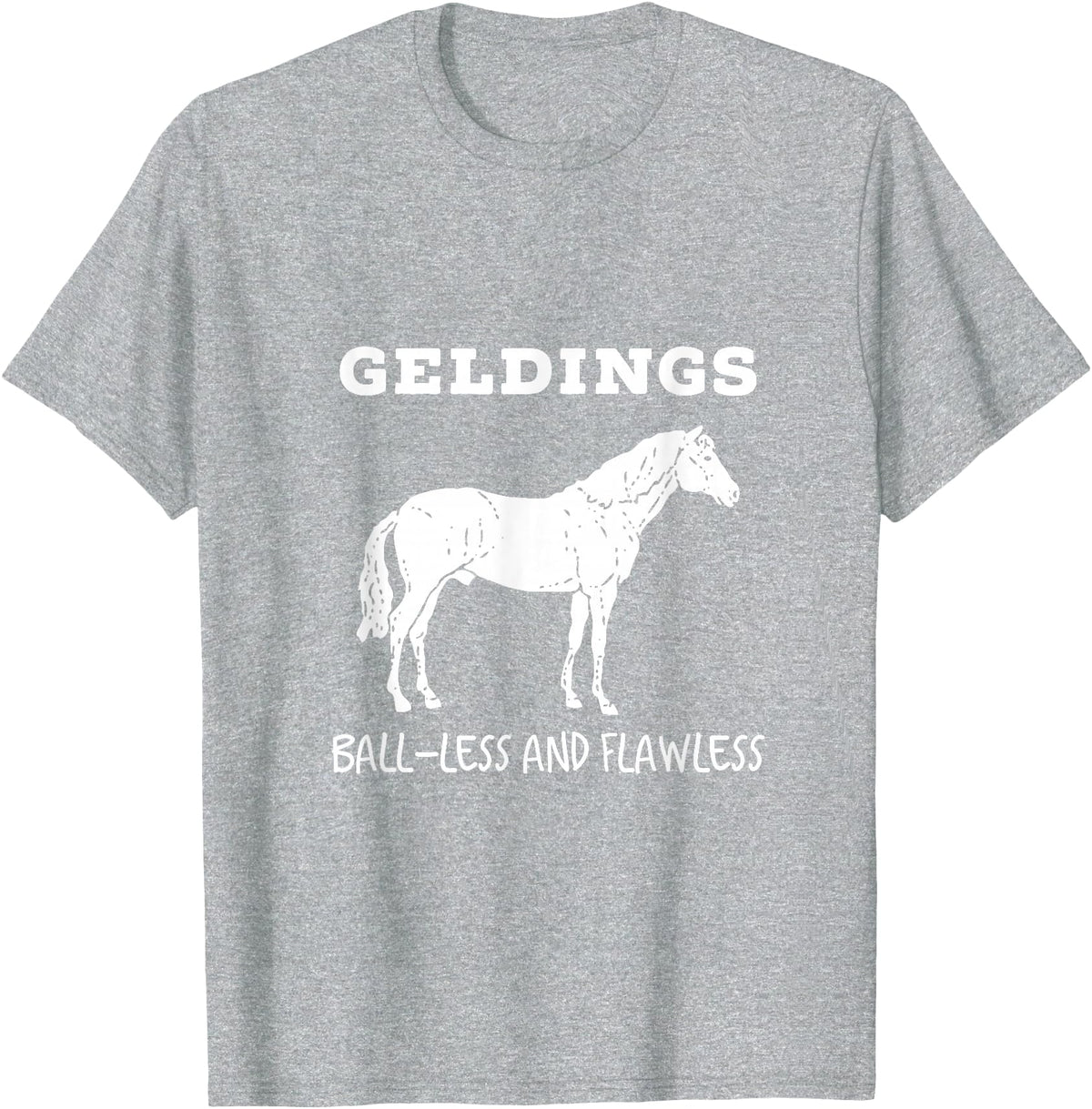 Horse Lovers Gelding's Ball-Less and Flawless White Font T-Shirt - Heather Grey