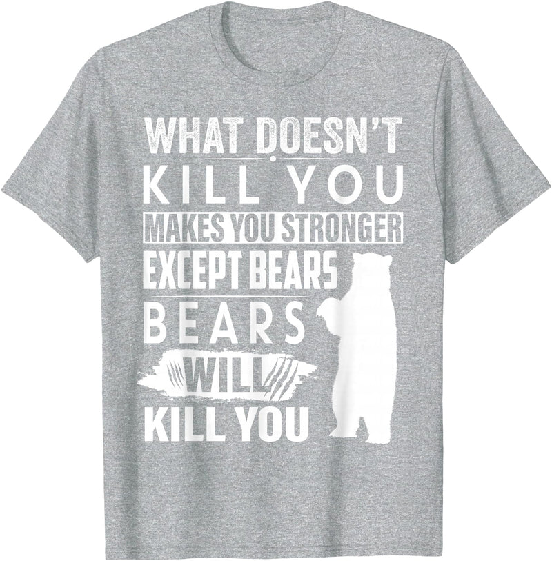 funny bears quote humor jokes gifts idea men women What Doesn't Kill You Makes You Stronger Except Bears funny T-Shirt - Heather Grey