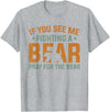 Cool Outdoor Enthusiasts Stuff If You See Me Fighting A Bear - Pray For The Bear T-Shirt - Heather Grey