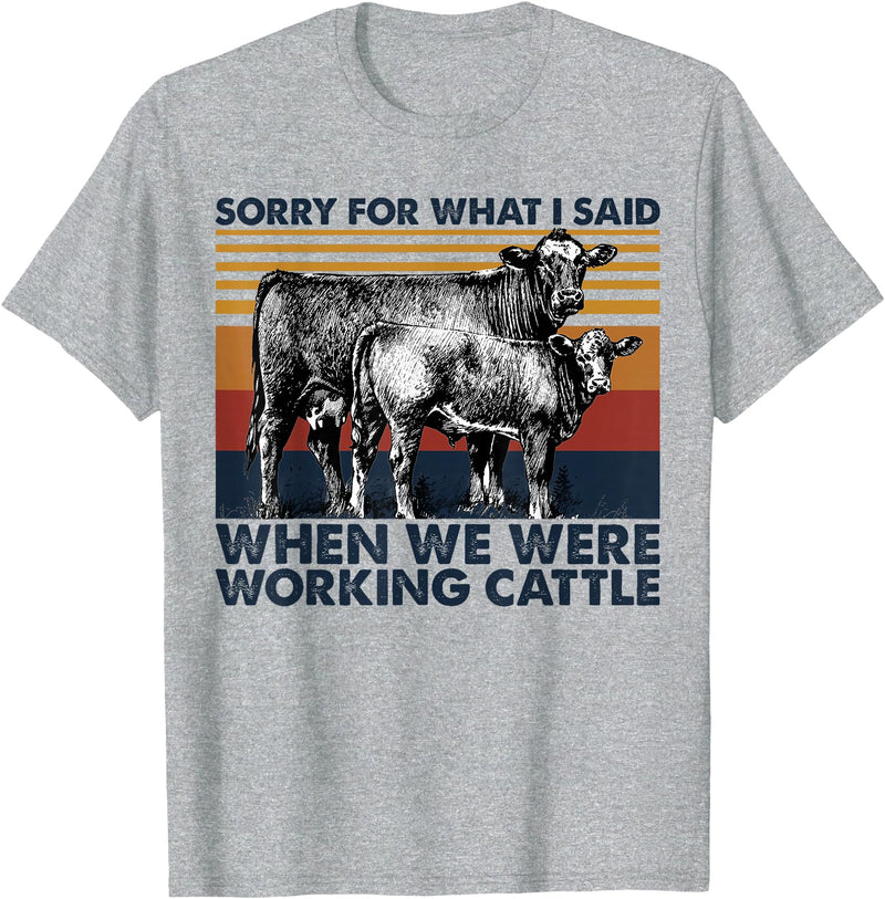 Funny Cow Farmer Gifts Sarcastic Quote Sorry For What I Said When We Were Working Cattle T-Shirt - Heather Grey