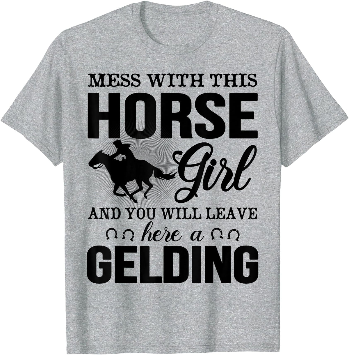 Mess Horse Girl Leave Gelding Country Farm Gift Mess With This Horse Girl And You Will Leave Here A Gelding T-Shirt - Heather Grey