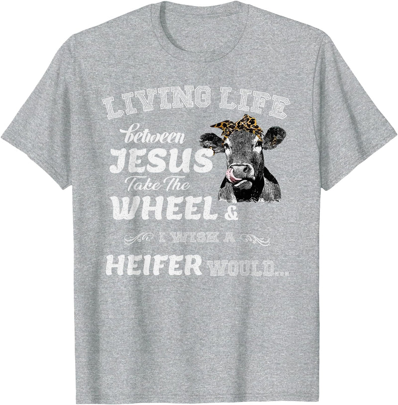 apparelaxArt Living Life Somewhere Between Jesus Take The Wheel Cow T-Shirt - Heather Grey