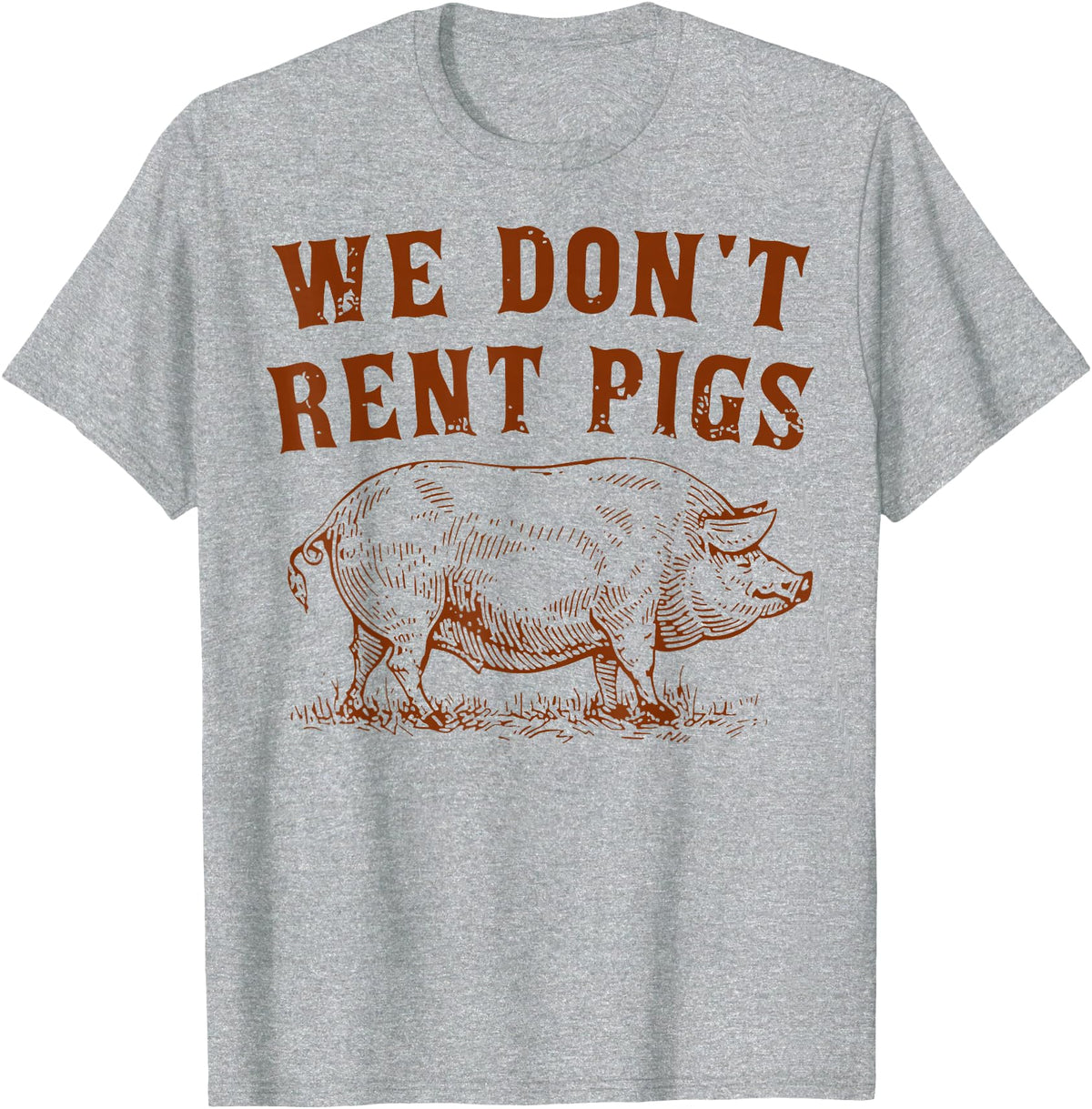 We Don’t Rent Pigs Tees We Don’t Rent Pigs Funny For Men Women T-Shirt - Heather Grey