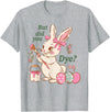 Bunny Egg but Did You Dye Funny Cute Easter Rabbit T-Shirt in Heather Grey