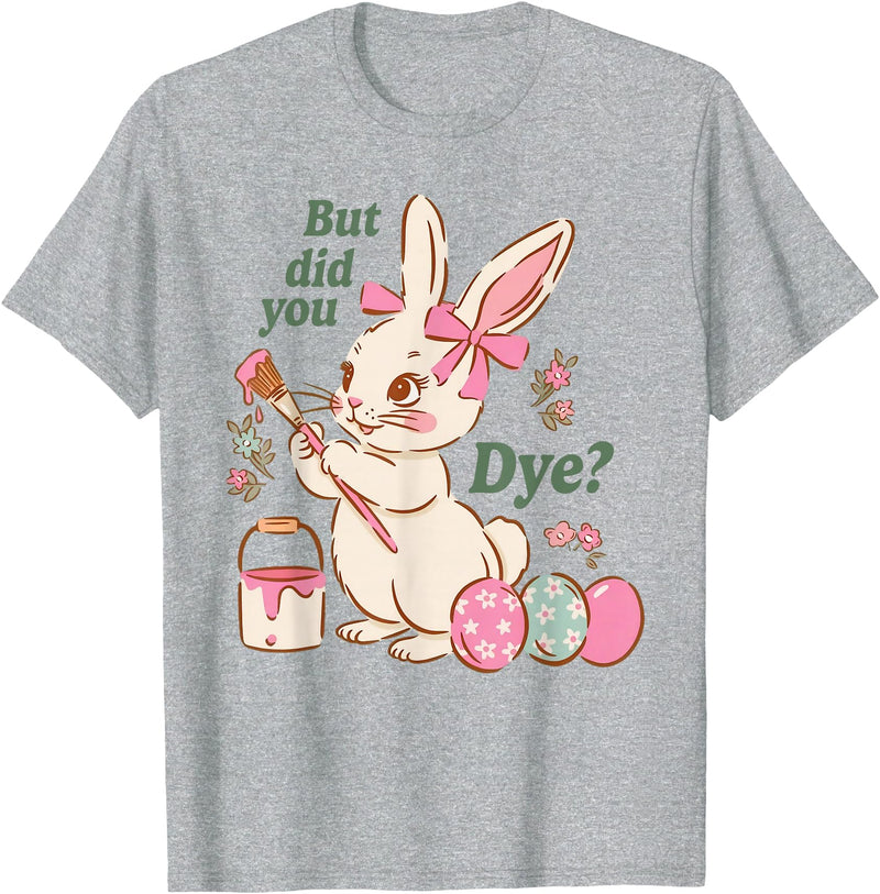 Bunny Egg but Did You Dye Funny Cute Easter Rabbit T-Shirt in Heather Grey