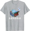 Blub Blub Blub Betta Fish T-Shirt Owner Lover Gift T-Shirt - Heather Grey