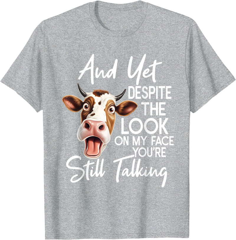 Funny Cow And Yet Despite The Look On My Face Tee. Cow and Yet Despite The Look On My Face You're Still Talking T-Shirt -