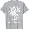 Christian Fishing Apparel & Fisherman Gifts Even Jesus Had A Fish Story Funny Fishing Fisherman Gift T-Shirt - Heather Grey