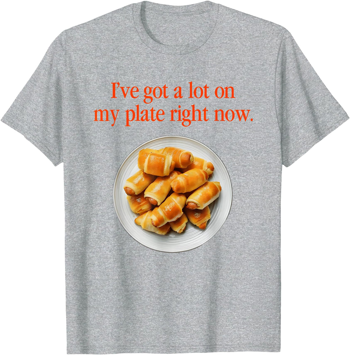 Pigs In A Blanket I’ve Got A Lot On My Plate Tees Pigs In A Blanket I’ve Got A Lot On My Plate Right Now T-Shirt - Heather Grey