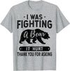 Broken Arms Legs Injury Get Well Soon Recovery It Hurt Funny Get Well Soon, I was Fighting A Bear T-Shirt - Heather Grey