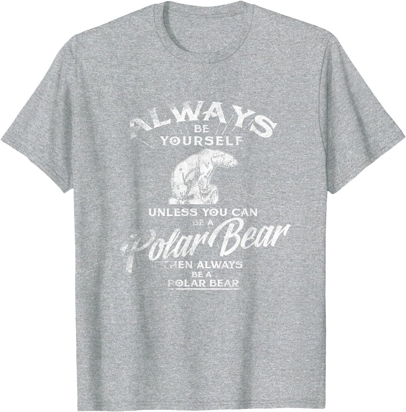 Love Polar Bears - White Bear T shirt, Tee Always Be Yourself Unless You Can Be A Polar Bear T shirt T-Shirt - Heather Grey