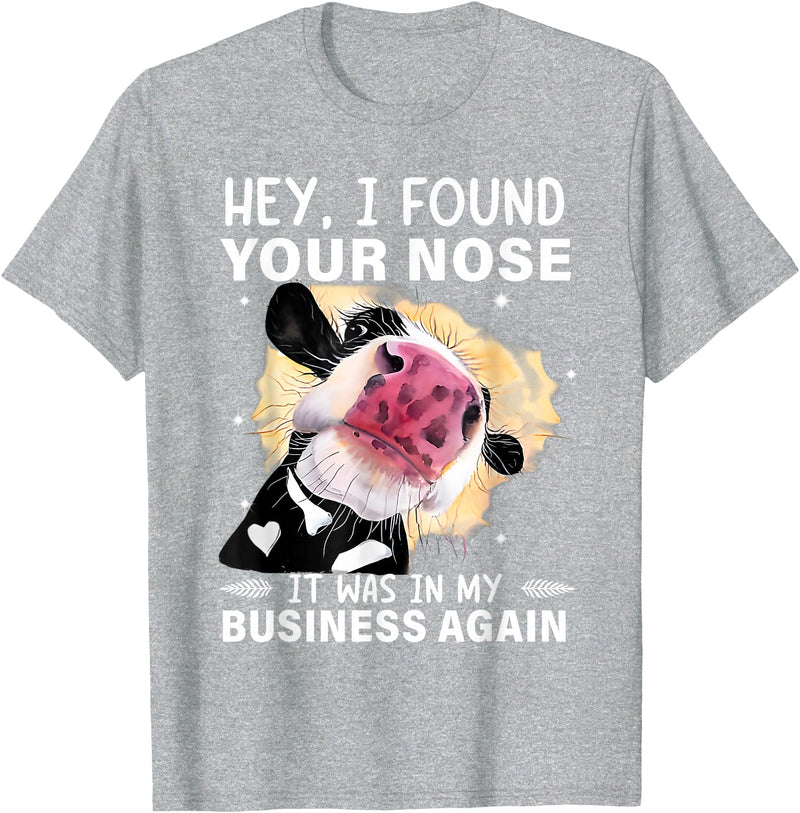 Cow Hey I Found Your Nose Shirt Hey I Found Your Nose It Was In My Business Again Funny Cow T-Shirt - Heather Grey