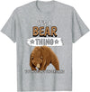 Funny Bear Stuff Women Men Kids Bears Quote Brown Bear It's A Bear Thing Bear T-Shirt - Heather Grey